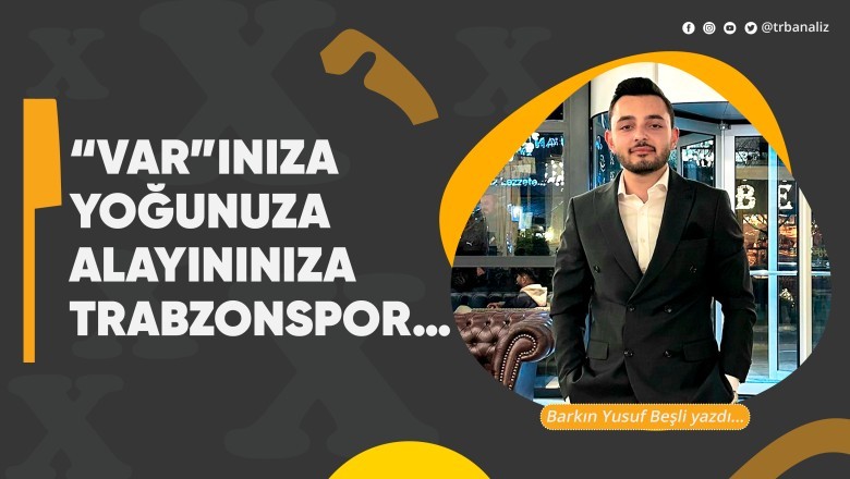 “VAR”ınıza yoğunuza alayınınıza Trabzonspor…