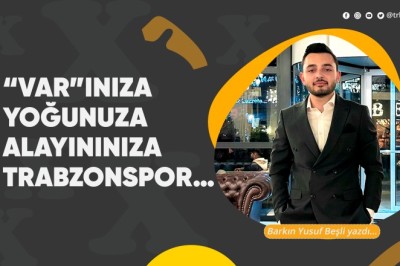 “VAR”ınıza yoğunuza alayınınıza Trabzonspor…