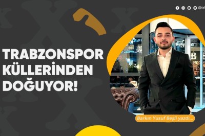 Trabzonspor, küllerinden doğuyor!