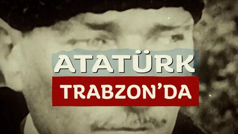 'Atatürk Trabzon'da' belgeseli, Trabzon'la buluşuyor