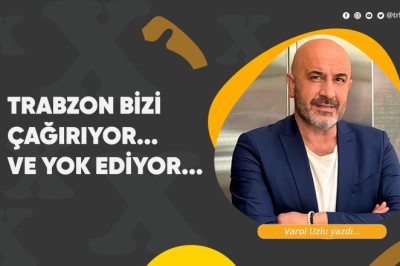 Trabzon Bizi Çağırıyor... Ve Yok Ediyor...